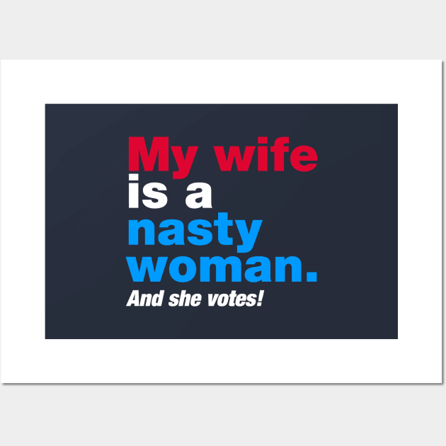 My Wife is a Nasty Woman and She Votes Wall Art by fishbiscuit
